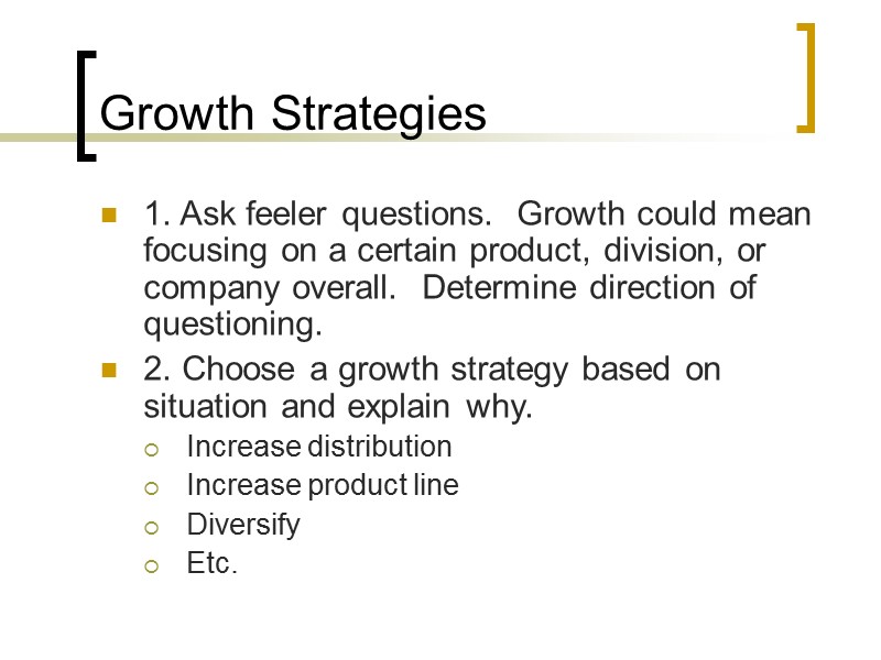 Growth Strategies 1. Ask feeler questions.  Growth could mean focusing on a certain